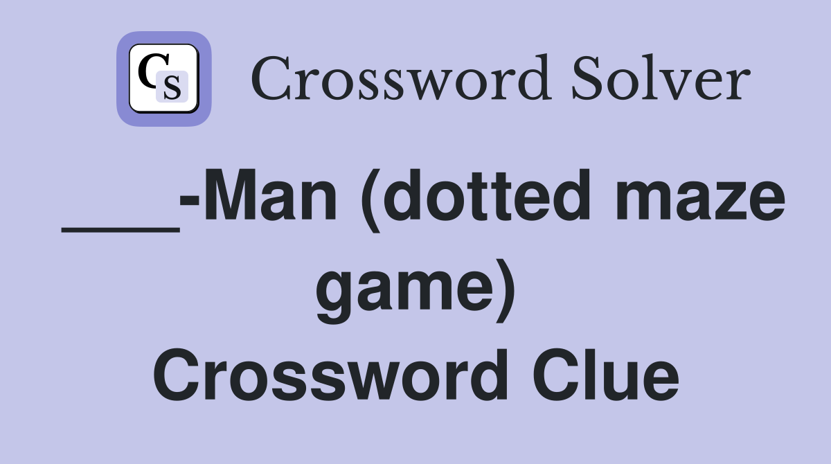 Man (dotted maze game) Crossword Clue Answers Crossword Solver